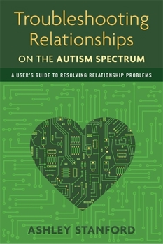 Paperback Troubleshooting Relationships on the Autism Spectrum: A User's Guide to Resolving Relationship Problems Book