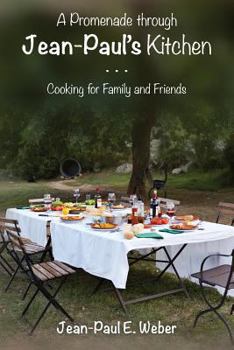 A Promenade Through Jean-Paul's Kitchen: Cooking for Family and Friends