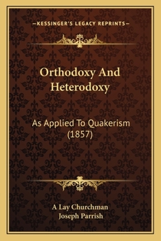 Paperback Orthodoxy And Heterodoxy: As Applied To Quakerism (1857) Book