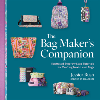 Paperback The Bag Maker's Companion: Illustrated, Step-By-Step Tutorials for Crafting Next-Level Bags Book