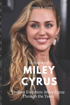 Paperback Miley Cyrus (A Biography): Endless Evolution: Miley Cyrus Through the Years Book