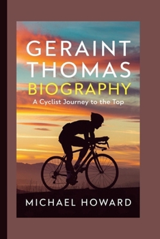 Paperback Geraint Thomas Biography: A cyclist journey to the top Book