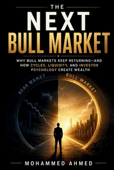 The Next Bull Market: Why Bull Markets Keep Returning, How Liquidity Drives Asset Prices, and Where Smart Investors Position Before the Crowd (Global Crisis Investing Series)