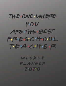 Preschool Teacher Weekly Planner 2020 - The One Where You Are The Best: Preschool Teacher Friends Gift Idea For Men & Women | Weekly Planner Schedule ... To Do List & Notes Sections | Calendar Views
