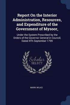 Paperback Report On the Interior Administration, Resources, and Expenditure of the Government of Mysoor,: Under the System Prescribed by the Orders of the Gover Book