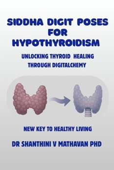 Paperback Siddha Digit Poses for Hypothyroidism: Unlocking Thyroid Healing Through DigitAlchemy Book