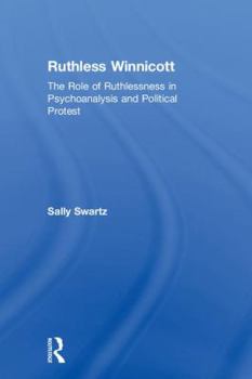 Hardcover Ruthless Winnicott: The role of ruthlessness in psychoanalysis and political protest Book