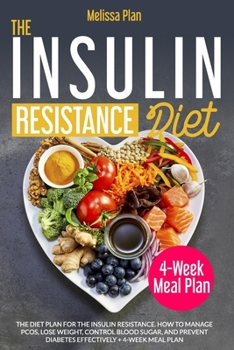 THE INSULIN RESISTANCE DIET: The Diet Plan for the Insulin Resistance. How to Manage PCOS, Lose Weight, Control Blood Sugar, and Prevent Diabetes Effectively + 4-Week Meal Plan