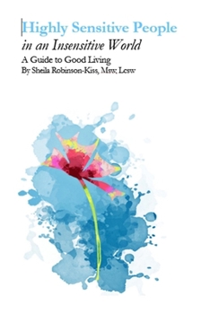 Highly Sensitive People in an Insensitive World: A Guide to Good Living