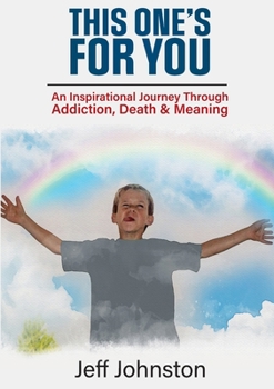 Paperback This One's For You: An Inspirational Journey Through Addiction, Death & Meaning Book