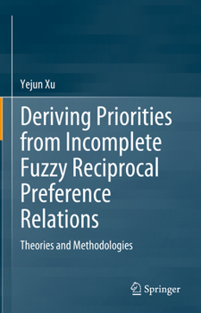 Hardcover Deriving Priorities from Incomplete Fuzzy Reciprocal Preference Relations: Theories and Methodologies Book