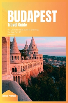 Paperback Budapest Travel Guide 2024: The Ultimate Book to Exploring the Best Part Of Budapest (Hungary) Book