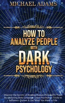 Hardcover How to Analyze People with Dark Psychology: How to Read People Through Body Language, Recognize and Understand different Personality Types, and Influe Book