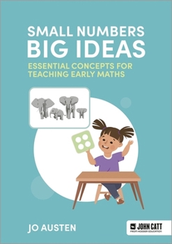 Paperback Small Numbers, Big Ideas: Essential Concepts for Teaching Early Maths Book