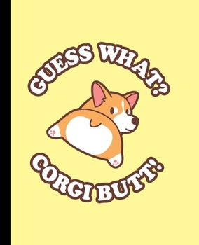 Paperback Guess What? Corgi Butt!: A Fun Composition Book for a Corgi Dog Mom or Dad! (Pastel Yellow Version) Book