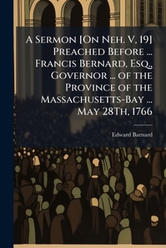 Paperback A Sermon [On Neh. V, 19] Preached Before ... Francis Bernard, Esq., Governor ... of the Province of the Massachusetts-Bay ... May 28Th, 1766 Book