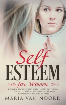 Hardcover Self Esteem for Women: Proven Techniques and Habits to Grow Your Self-Esteem, Assertiveness and Confidence in Just 60 Days Book