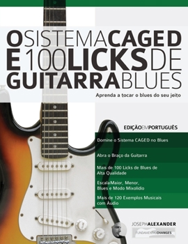 O Sistema Caged E 100 Licks de Guitarra Blues: Aprenda a Tocar O Blues Do Seu Jeito