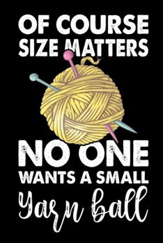 Paperback Of Course Size Matters No One Wants a Small Yarn Ball: Knitting lined journal Gifts. Best Lined Journal gifts for Knitters who loves Knitting, Crochet Book