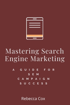 Paperback Mastering Search Engine Marketing: A Guide to SEM Campaign Success Book