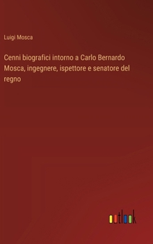 Hardcover Cenni biografici intorno a Carlo Bernardo Mosca, ingegnere, ispettore e senatore del regno [Italian] Book