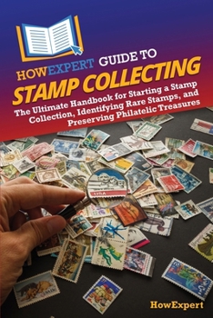 HowExpert Guide to Stamp Collecting: The Ultimate Handbook for Starting a Stamp Collection, Identifying Rare Stamps, and Preserving Philatelic Treasures