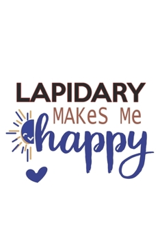 Lapidary Makes Me Happy  Lapidary Lovers Lapidary OBSESSION Notebook A beautiful: Lined Notebook / Journal Gift, , 120 Pages, 6 x 9 inches , Personal ... Personalized Journal, Customized Journal, The