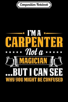 Paperback Composition Notebook: I'm A Carpenter Not A Magician Be Confused Journal/Notebook Blank Lined Ruled 6x9 100 Pages Book