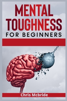 Paperback Mental Toughness for Beginners: Forge an Unbeatable Warrior Mindset, Train Your Brain to Increase Self-Esteem and Self-Discipline in Your Life to Perf Book