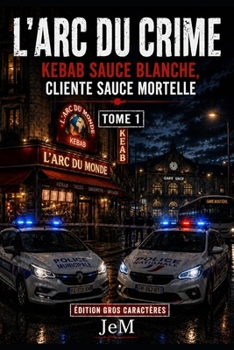 Paperback L’Arc du crime: Kebab sauce blanche, cliente sauce mortelle (French Edition) [French] Book