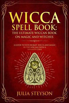 Paperback Wicca Spell Book: The Ultimate Wiccan Book on Magic and Witches: A Guide to Witchcraft, Wicca and Magic in the New Age with a Divinity C Book