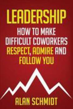 Paperback Leadership: How To Make Difficult Co-Workers Respect, Admire And Follow You Book