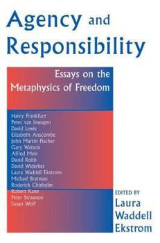 Agency and Responsibility: Essays on the Metaphysics of Freedom