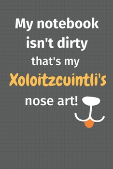 Paperback My notebook isn't dirty that's my Xoloitzcuintli's nose art: For Xoloitzcuintli Dog Fans Book