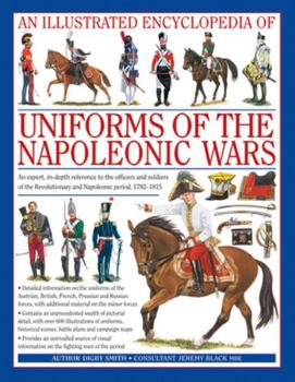 Hardcover An Illustrated Encyclopedia: Uniforms of the Napoleonic Wars: An Expert, In-Depth Reference to the Officers and Soldiers of the Revolutionary and Napo Book