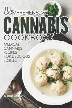Paperback The Comprehensive Cannabis Cookbook: Medical Cannabis Recipes for Delicious Edibles Book