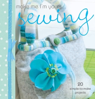 Hardcover Make Me I'm Yours... Sewing: 20 Simple-To-Make Projects Book