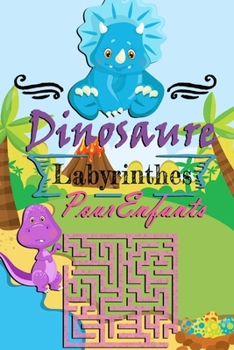 Dinosaure Labyrinthes pour Enfants: 60 Labyrinthes pour enfants, Labyrinthes ? th?me Dinosaure pour enfants de 4 ? 6 ans (avec solutions)