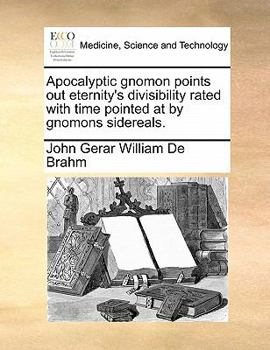 Paperback Apocalyptic Gnomon Points Out Eternity's Divisibility Rated with Time Pointed at by Gnomons Sidereals. Book
