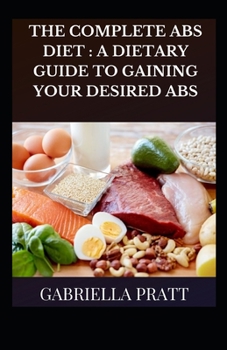 Paperback The Complete Abs Diet: A Dietary Guide To Gaining Your Desired Abs Book