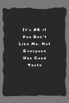 It’s OK if You Don’t Like Me. Not Everyone Has Good Taste: Lined Notebook / Journal Gift, 110 Pages, 6x9, Soft Cover, Matte Finish