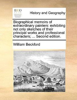 Paperback Biographical Memoirs of Extraordinary Painters: Exhibiting Not Only Sketches of Their Principal Works and Professional Characters; ... Second Edition. Book
