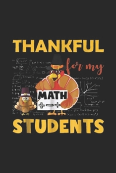 Paperback Thankful For My Math Students: Thankful For My Math Students Turkey Teacher Journal/Notebook Blank Lined Ruled 6x9 100 Pages Book