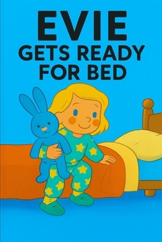 Evie Gets Ready For Bed: Bubbles, stories, sleepy eyes-Evie's bedtime is full of cozy goodbyes.