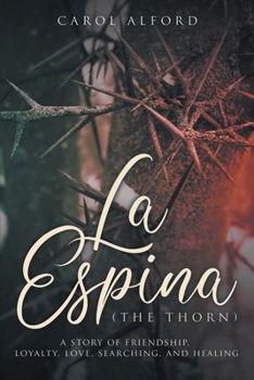 La Espina (The Thorn): A Story of Friendship, Loyalty, Love, Searching, and Healing