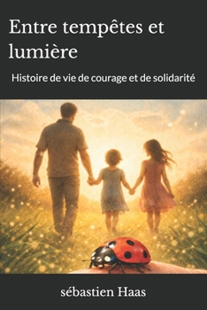 Entre tempêtes et lumière: Histoire de vie de courage et de solidarité (French Edition)
