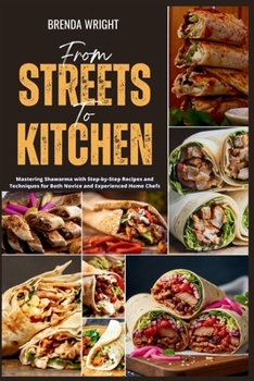 Paperback From Streets To Kitchen: Mastering Shawarma with Step-by-Step Recipes and Techniques for Both Novice and Experienced Home Chefs Book