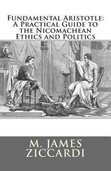 Paperback Fundamental Aristotle: A Practical Guide to the Nicomachean Ethics and Politics Book