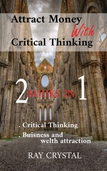 Paperback Attract Money With Critical Thinking 2 books in 1: Critical Thinking - Buisness and welth attraction Book