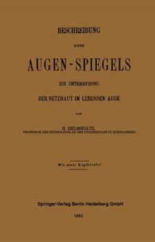 The Description of an Ophthalmoscope, Being an English Translation of von Helmholtz's Beschreibung Eines Augenspiegels (Berlin, 1851) by Thomas Hall Shastid, and the First Translation of This Classic 